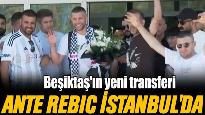 Beşiktaş'ın yeni transferi Ante Rebic İstanbul'da
