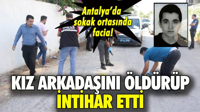 Antalya'da dehşet: Kız arkadaşını öldürüp intihar etti