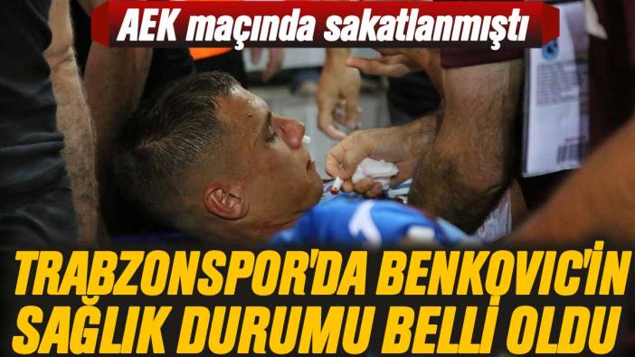 AEK maçında sakatlanmıştı: Trabzonspor'da Benkovic'in sağlık durumu belli oldu