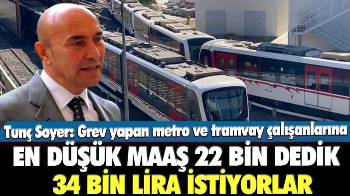 Tunç Soyer: Grev yapan metro ve tramvay çalışanlarına en düşük maaş 22 bin dedik 34 bin lira istiyorlar