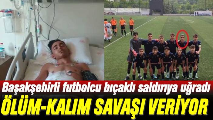 Hastanede ölüm-kalım savaşı veriyor: Başakşehirli futbolcu bıçaklı saldırıya uğradı