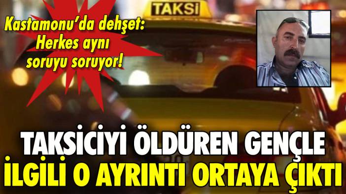 Kastamonu'da öldürülen taksicide kahreden ayrıntı: Bu nasıl olabiliyor?