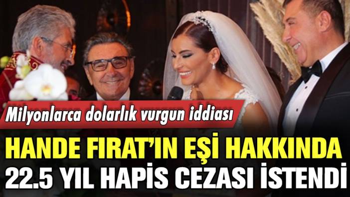 Hande Fırat'ın eşi hakkında 22.5 yıl hapis cezası istendi: Milyonlarca dolarlık vurgunla suçlanıyor...