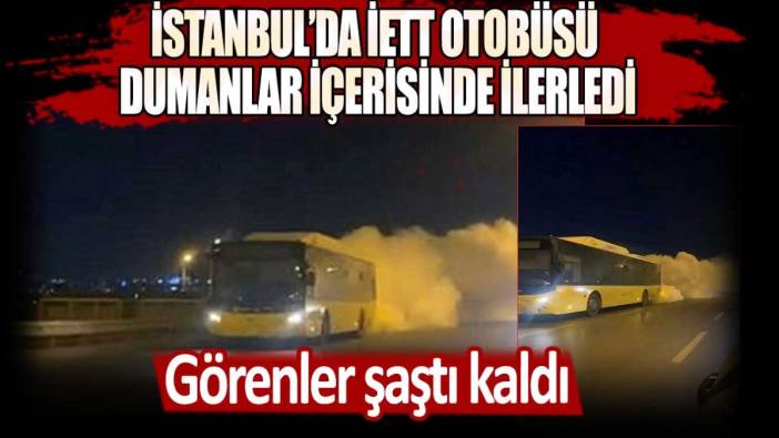 İstanbul'da İETT otobüsü dumanlar içerisinde ilerledi! Görenler şaştı kaldı