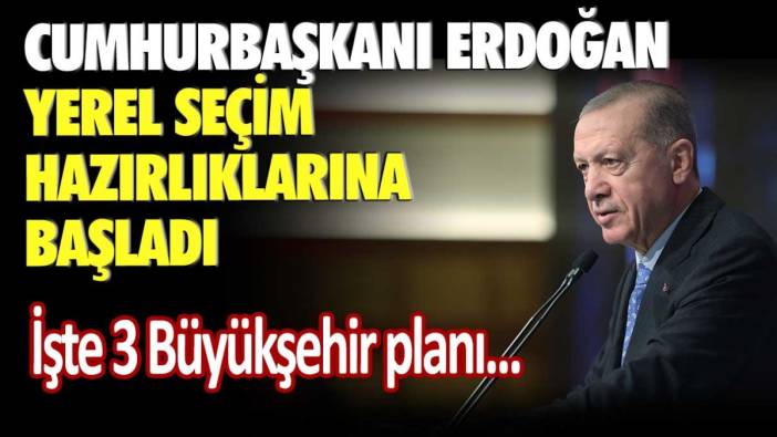 Cumhurbaşkanı Erdoğan yerel seçim hazırlıklarına başladı! işte 3 Büyükşehir planı