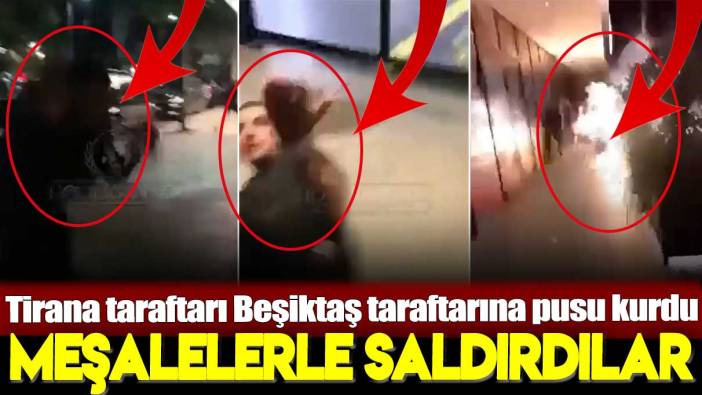 Tirana taraftarı Beşiktaş taraftarına pusu kurdu: Meşalelerle saldırdılar