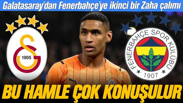 Bu hamle çok konuşulur: Galatasaray'dan Fenerbahçe'ye ikinci bir Zaha çalımı