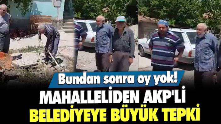 Mahalleliden AKP'li belediyeye büyük tepki: Bundan sonra oy yok