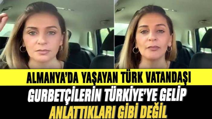 Almanya'da yaşayan Türk vatandaşı kadın:  Gurbetçilerin Türkiye’ye gelip anlattıkları gibi değil