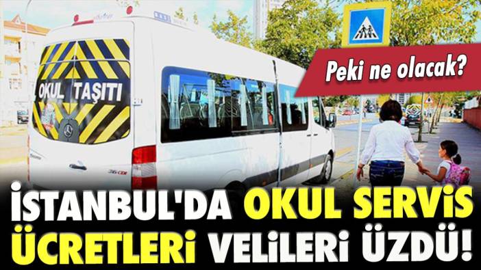 İstanbul'da okul servis ücretleri velileri üzdü!