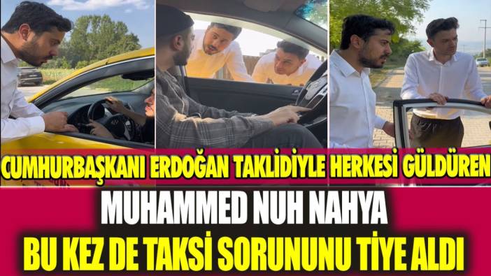 Cumhurbaşkanı Erdoğan taklidiyle herkesi güldüren Muhammed Nuh Nahya bu kez de taksi sorununu eleştirdi