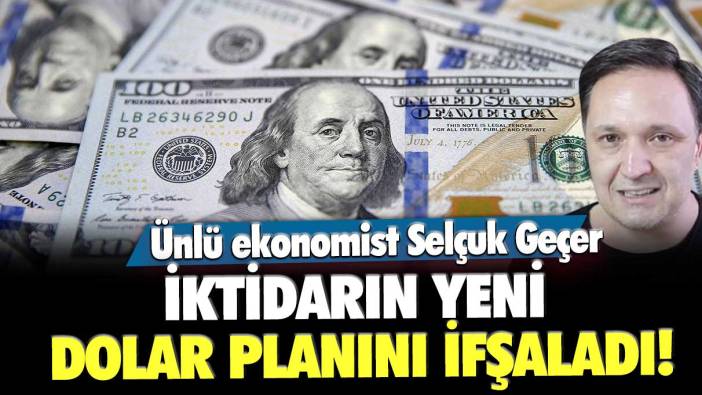 Ünlü ekonomist Selçuk Geçer iktidarın yeni dolar planını ifşaladı!