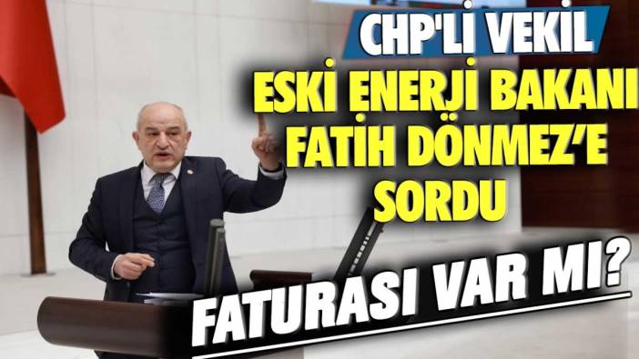 CHP'li Kasap'tan Enerji Bakanına dikkat çeken soru: Faturası var mı?