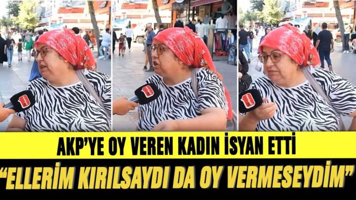 AKP'ye oy veren kadın isyan etti: Ellerim kırılsaydı da oy vermeseydim
