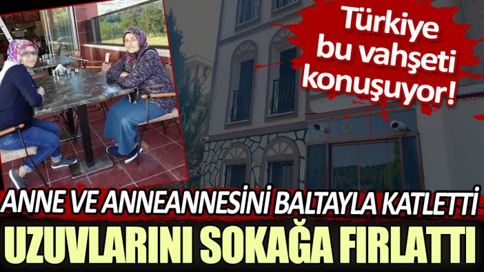 Türkiye bu vahşeti konuşuyor! Anne ve anneannesini baltayla katletti: Uzuvlarını sokağa fırlattı