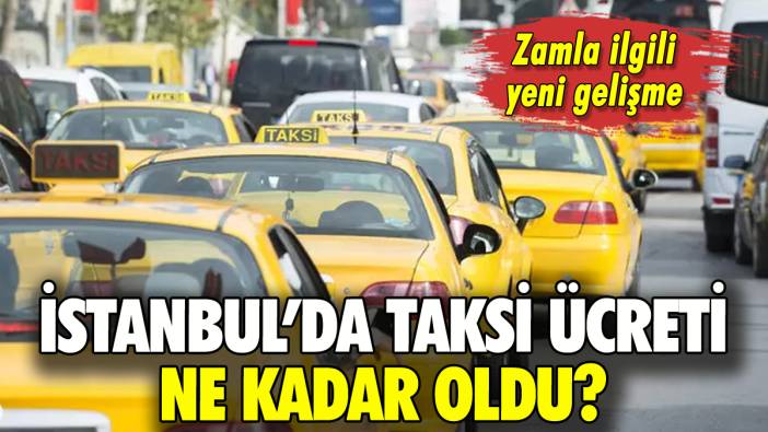 İstanbul'daki taksi ücreti zammıyla ilgili yeni gelişme