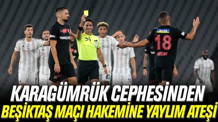 Karagümrük cephesinden Beşiktaş maçı hakemine yaylım ateşi