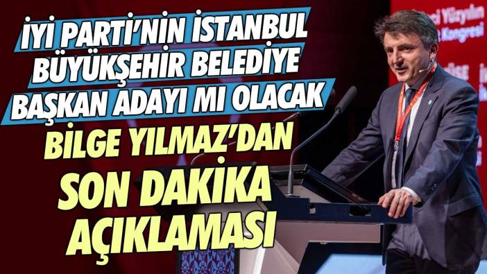 Bilge Yılmaz İYİ Parti'nin İstanbul Büyükşehir Belediye Başkan Adayı mı olacak? Son dakika açıklaması geldi