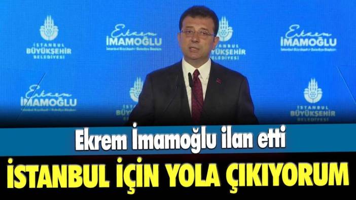 Ekrem İmamoğlu İBB adaylığını ilan etti: İstanbul için yola çıkıyorum