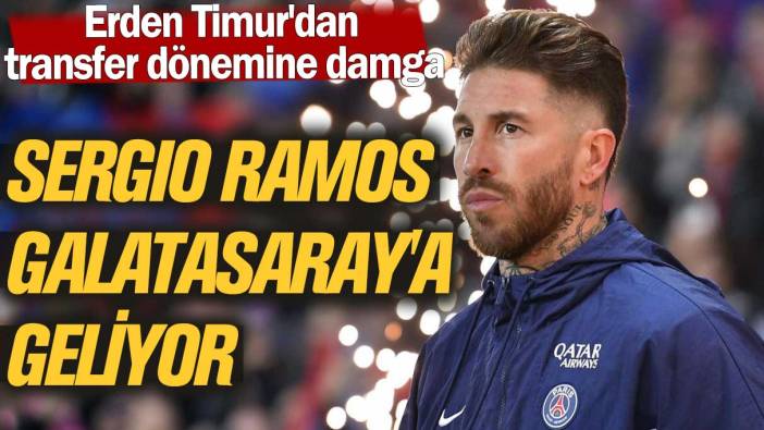 Erden Timur'dan transfer dönemine damga: Sergio Ramos Galatasaray'a geliyor