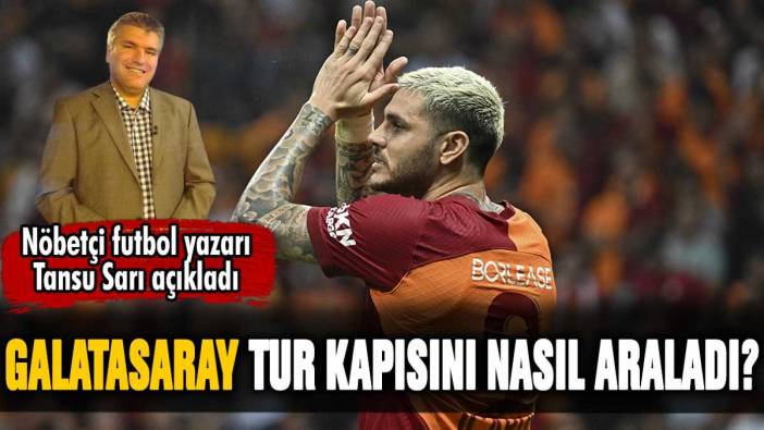 Galatasaray tur kapısını nasıl araladı? Futbol yazarı Tansu Sarı açıkladı