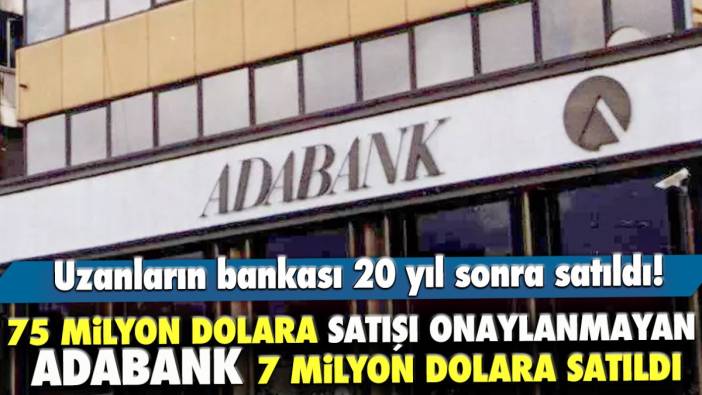 75 milyon dolarlık satışı onaylanmayan Adabank 7 milyon dolara satıldı