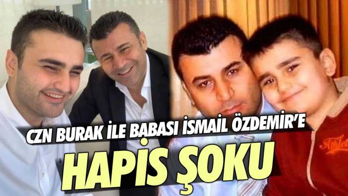 Ünlü restoran zinciri sahibi CZN Burak ile babası İsmail Özdemir'e hapis şoku