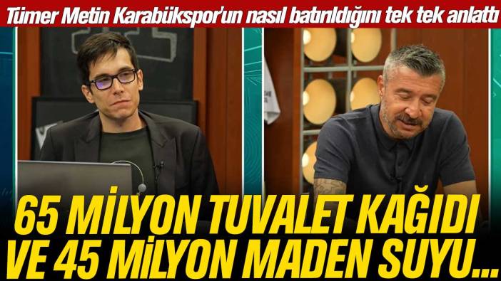 Tümer Metin Karabükspor'un nasıl batırıldığını tek tek anlattı: 65 milyon tuvalet kağıdı ve 45 milyon maden suyu