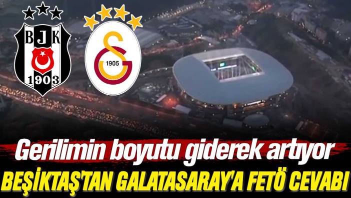 Gerilimin boyutu giderek artıyor: Beşiktaş'tan Galatasaray'a FETÖ cevabı