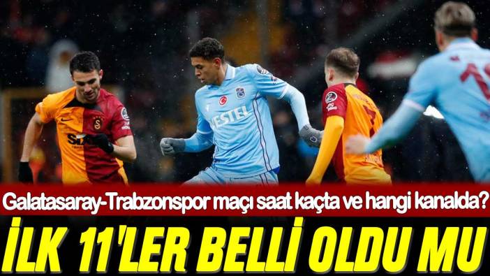 İlk 11'ler belli oldu mu: Galatasaray-Trabzonspor maçı saat kaçta ve hangi kanalda?