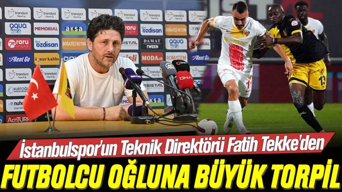 İstanbulspor'un Teknik Direktörü Fatih Tekke'den, futbolcu oğlu Berkay Tekke'ye büyük torpil