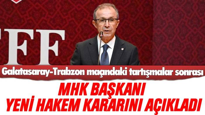 Galatasaray-Trabzonspor maçındaki tartışmalar sonrası, MHK Başkanı yeni hakem kararını açıkladı