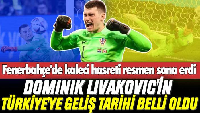 Fenerbahçe'de kaleci hasreti resmen sona erdi: Dominik Livakovic'in Türkiye'ye geliş tarihi belli oldu