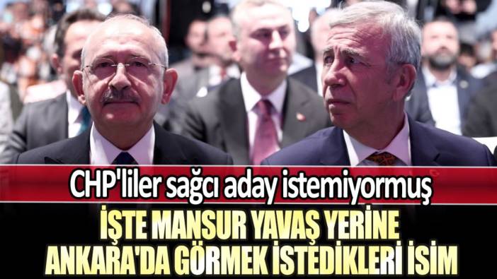 CHP'liler sağcı aday istemiyormuş: İşte Mansur Yavaş yerine Ankara'da görmek istedikleri isim