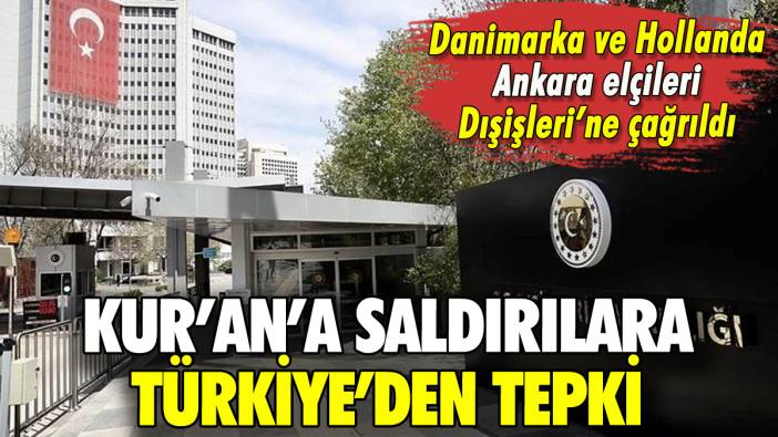 Kur'an'a saldırılara Türkiye'den tepki: Danimarka ve Hollanda elçileri Dışişleri'ne çağrıldı