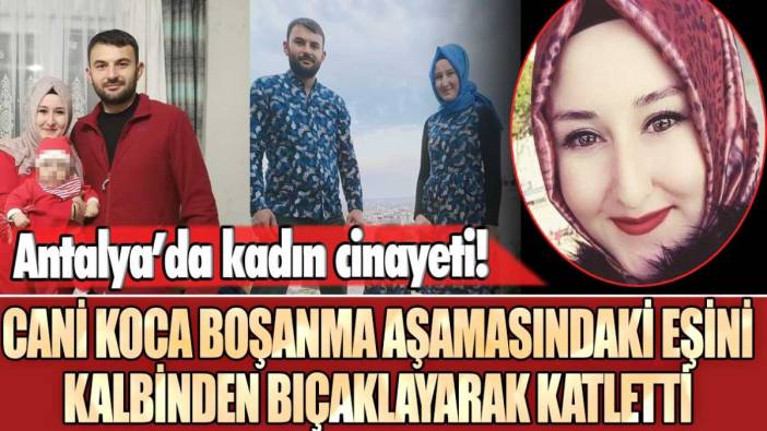 Antalya'da cani koca boşanma aşamasındaki eşini kalbinden bıçaklayarak öldürdü!