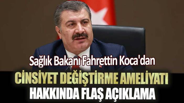 Sağlık Bakanı Fahrettin Koca'dan cinsiyet değiştirme ameliyatı hakkında flaş açıklama