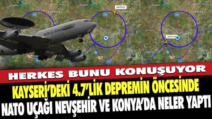 Herkes bunu konuşuyor: Kayseri'deki 4.7'lik depremin öncesi NATO uçağı Nevşehir ve Konya'da neler yaptı