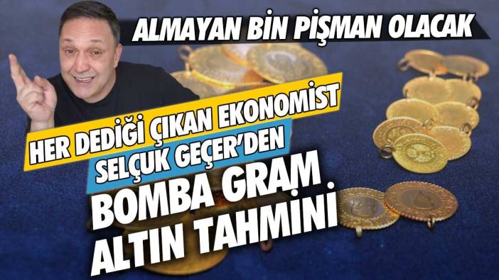 Her dediği çıkan ekonomist Selçuk Geçer'den bomba gram altın tahmini: Almayan bin pişman olacak