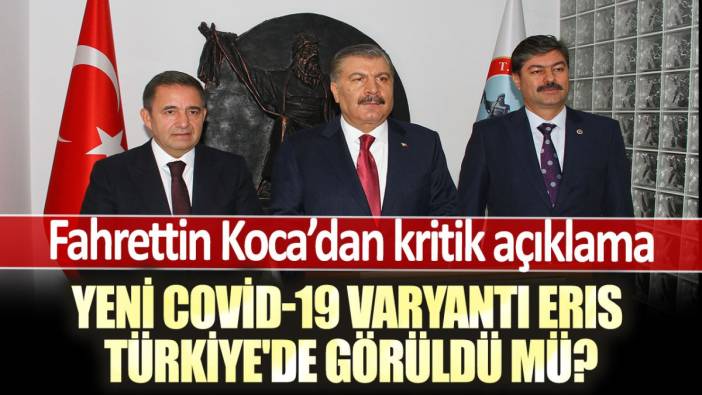 Fahrettin Koca'dan kritik açıklama: Yeni Covid-19 varyantı Eris Türkiye'de görüldü mü