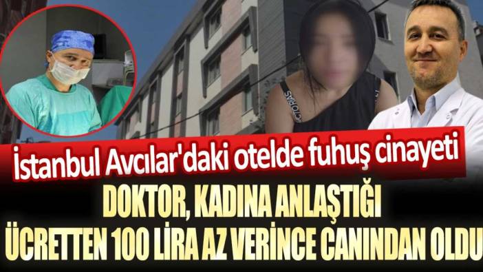 İstanbul Avcılar'daki otelde fuhuş cinayeti: Doktor kadına anlaştığı ücretten 100 lira az verince canından oldu