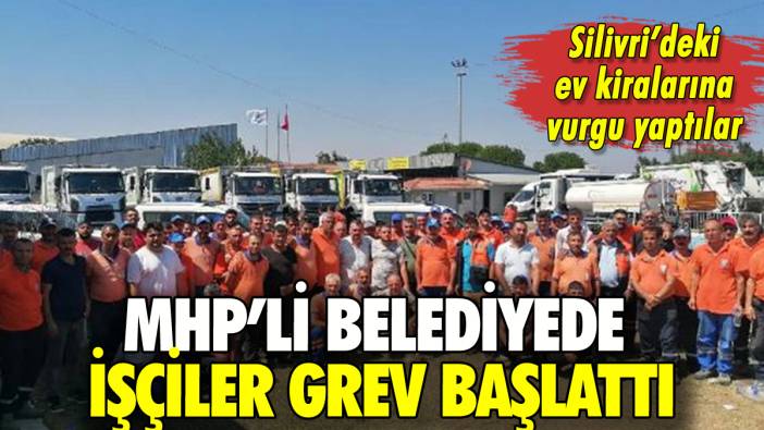 MHP'li Silivri Belediyesi'nde işçiler greve çıktı