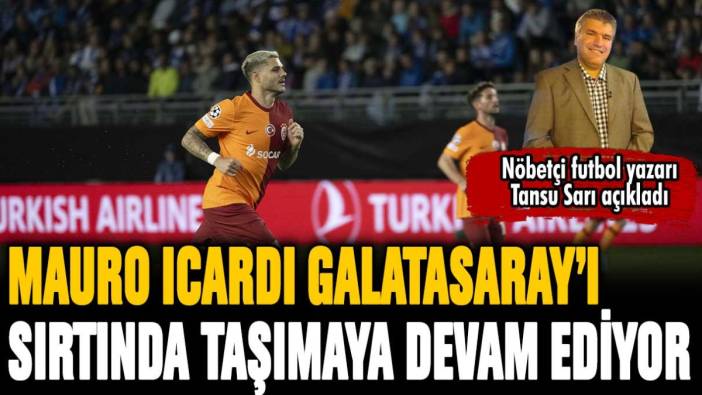 Icardi, Galatasaray'ı sırtında taşımaya devam ediyor: Cambazın düşeşini Tansu Sarı yazdı