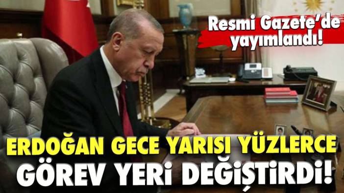 Resmi Gazete'de yayımlandı! Erdoğan gece yarısı yüzlerce görev yeri değiştirdi!