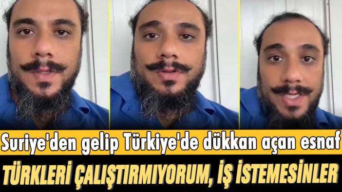 Suriye'den gelip Türkiye'de dükkan açan esnaf: Türkleri çalıştırmıyorum, iş istemesinler