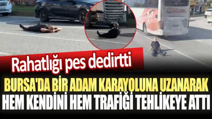 Rahatlığı pes dedirtti! Bursa'da bir adam karayoluna uzanarak hem kendini hem trafiği tehlikeye attı