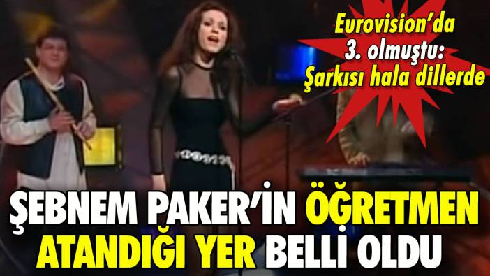 Eurovision yıldızı Şebnem Paker'in müzik öğretmeni atandığı yer belli oldu