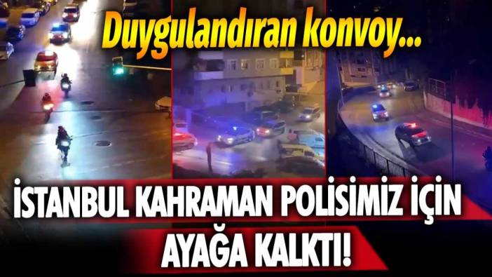 Duygulandıran konvoy...  İstanbul kahraman polisimiz için ayağa kalktı