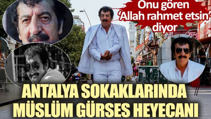 Antalya sokaklarında Müslüm Gürses heyecanı! Onu gören  ‘Allah rahmet etsin’ diyor