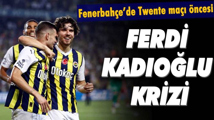Twente maçı öncesi Fenerbahçe'de Ferdi Kadıoğlu krizi